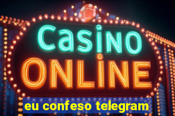 eu confeso telegram